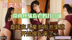 带肉丝老妈打台球 直接在泡泡池就开始操起来了