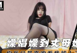 嫖娼嫖到丈母娘你岳父最喜欢看我被人干到流白浆-董洁